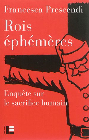 Francesca Prescendi, Rois éphémères : enquête sur le sacrifice humain